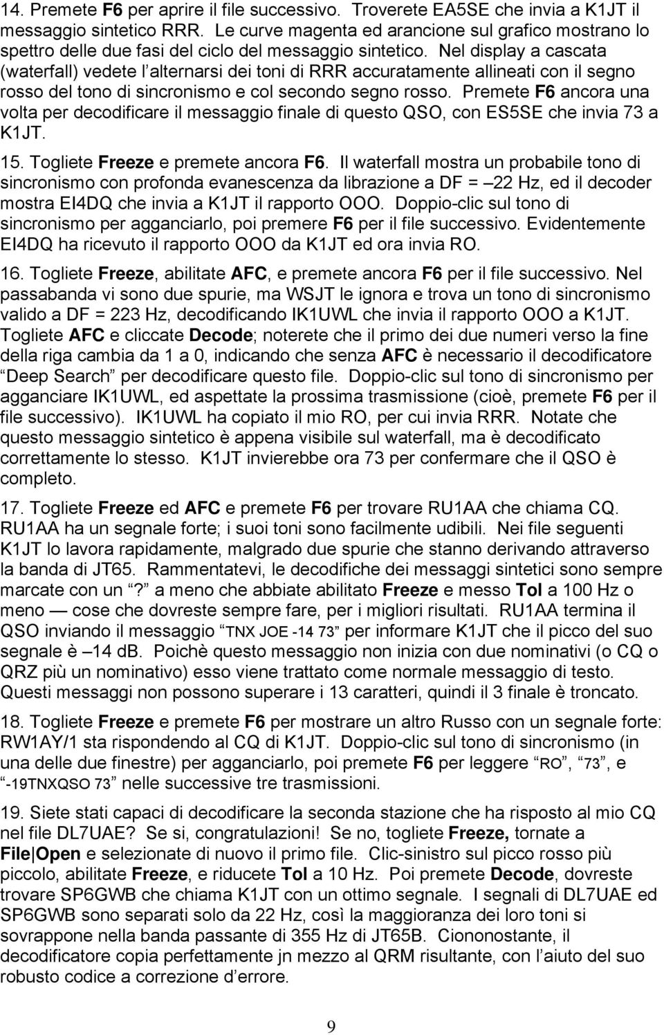 Nel display a cascata (waterfall) vedete l alternarsi dei toni di RRR accuratamente allineati con il segno rosso del tono di sincronismo e col secondo segno rosso.