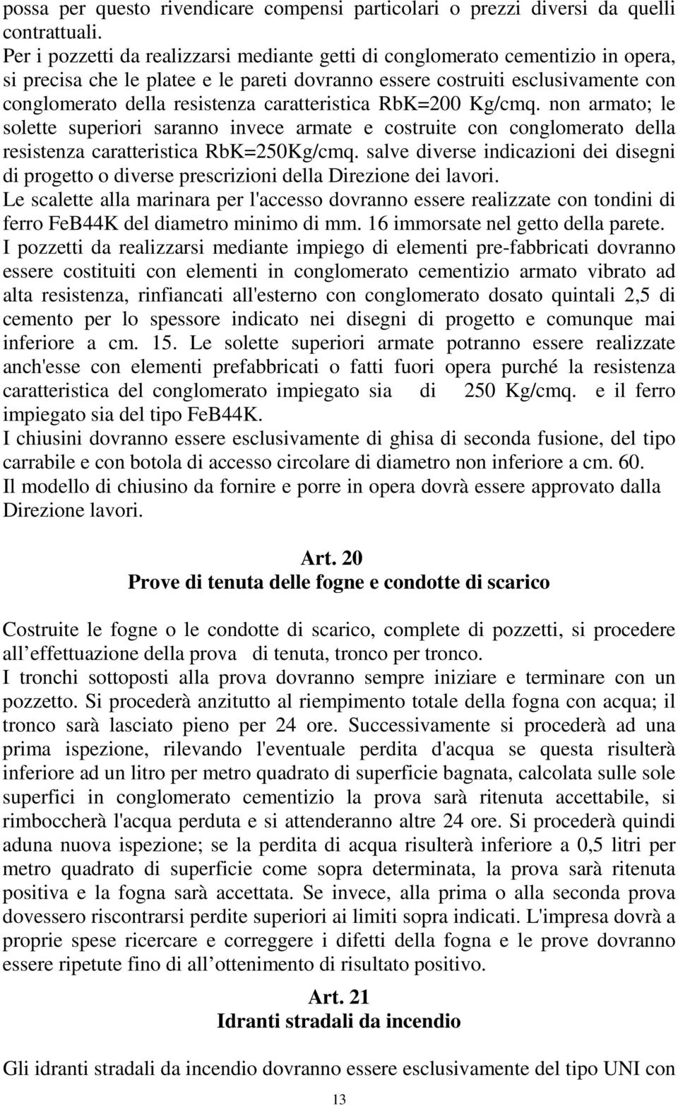 caratteristica RbK=200 Kg/cmq. non armato; le solette superiori saranno invece armate e costruite con conglomerato della resistenza caratteristica RbK=250Kg/cmq.