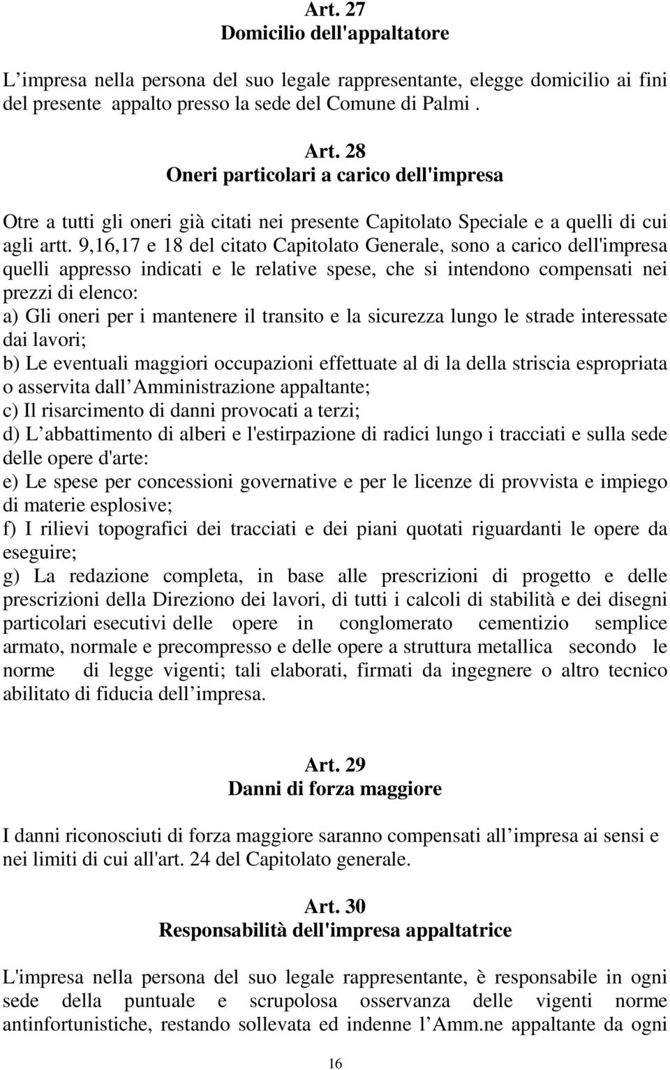 9,16,17 e 18 del citato Capitolato Generale, sono a carico dell'impresa quelli appresso indicati e le relative spese, che si intendono compensati nei prezzi di elenco: a) Gli oneri per i mantenere il