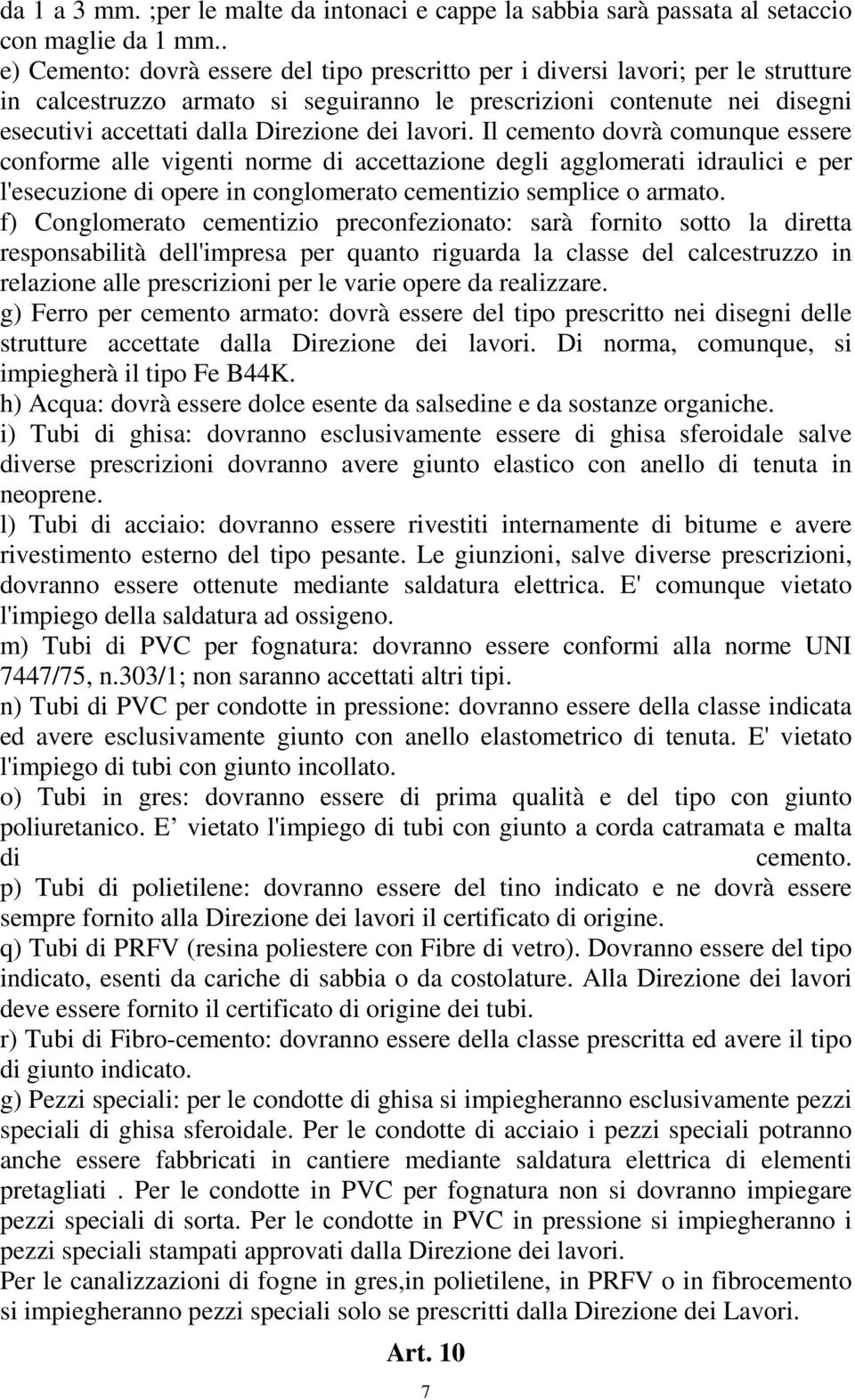 dei lavori. Il cemento dovrà comunque essere conforme alle vigenti norme di accettazione degli agglomerati idraulici e per l'esecuzione di opere in conglomerato cementizio semplice o armato.