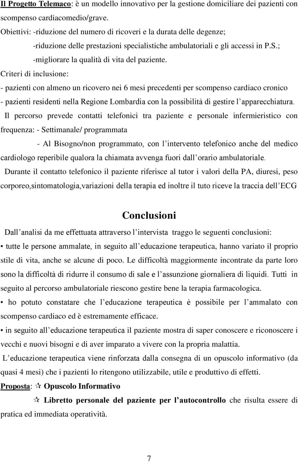 Criteri di inclusione: - pazienti con almeno un ricovero nei 6 mesi precedenti per scompenso cardiaco cronico - pazienti residenti nella Regione Lombardia con la possibilità di gestire l