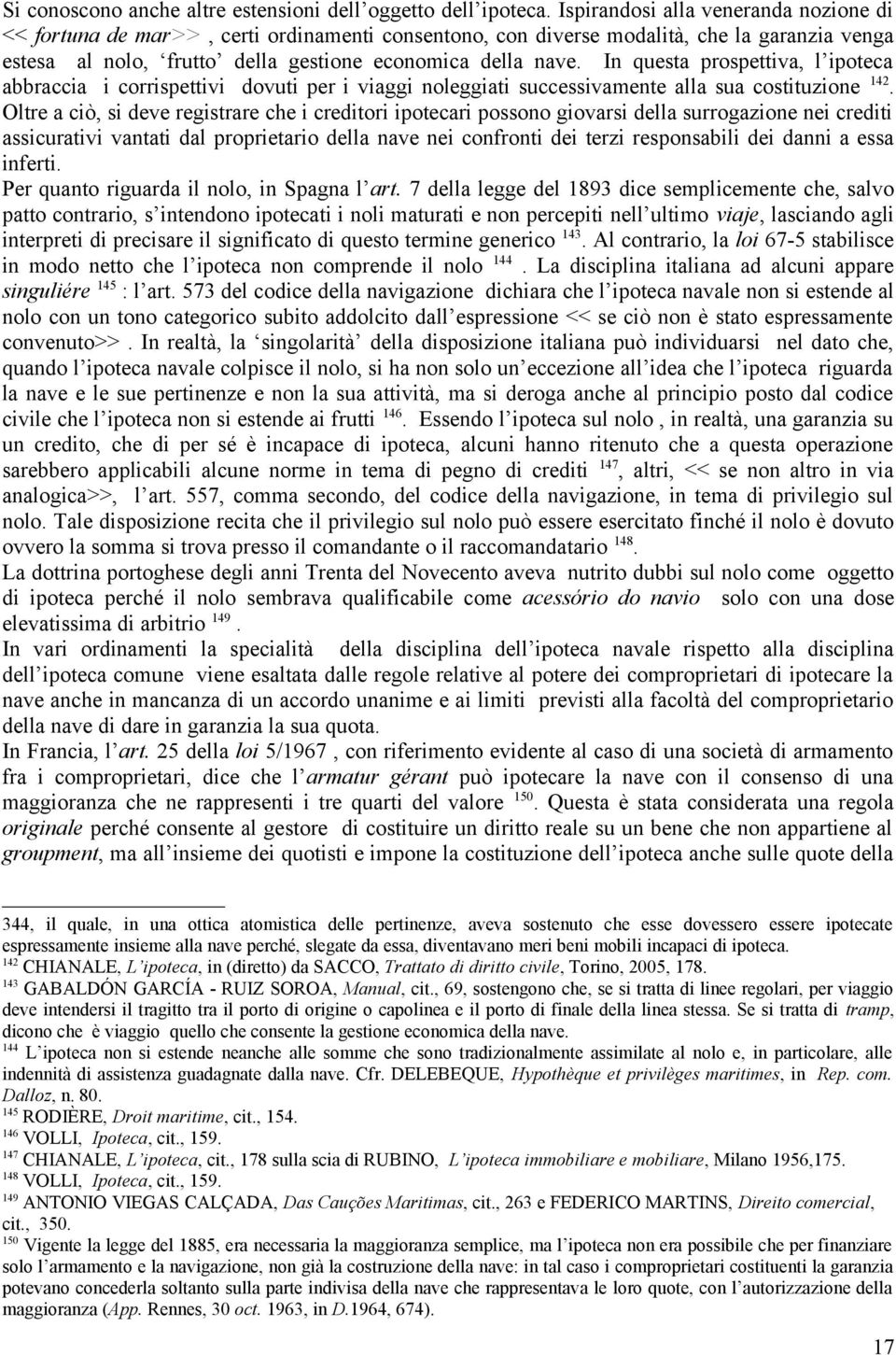 In questa prospettiva, l ipoteca abbraccia i corrispettivi dovuti per i viaggi noleggiati successivamente alla sua costituzione 142.