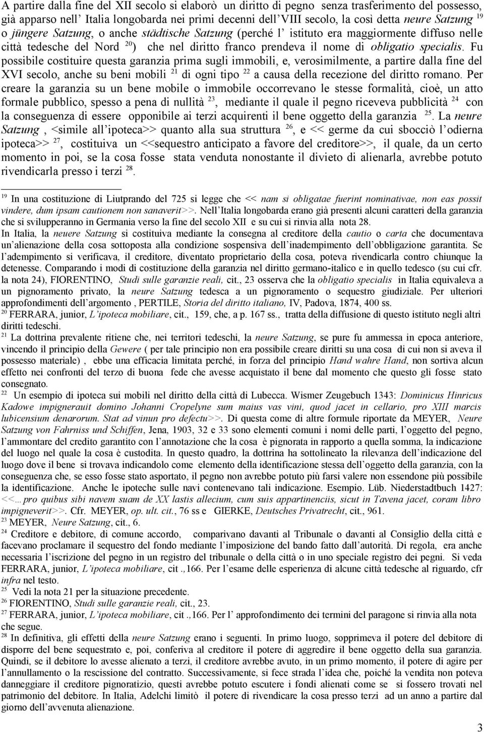 Fu possibile costituire questa garanzia prima sugli immobili, e, verosimilmente, a partire dalla fine del XVI secolo, anche su beni mobili 21 di ogni tipo 22 a causa della recezione del diritto