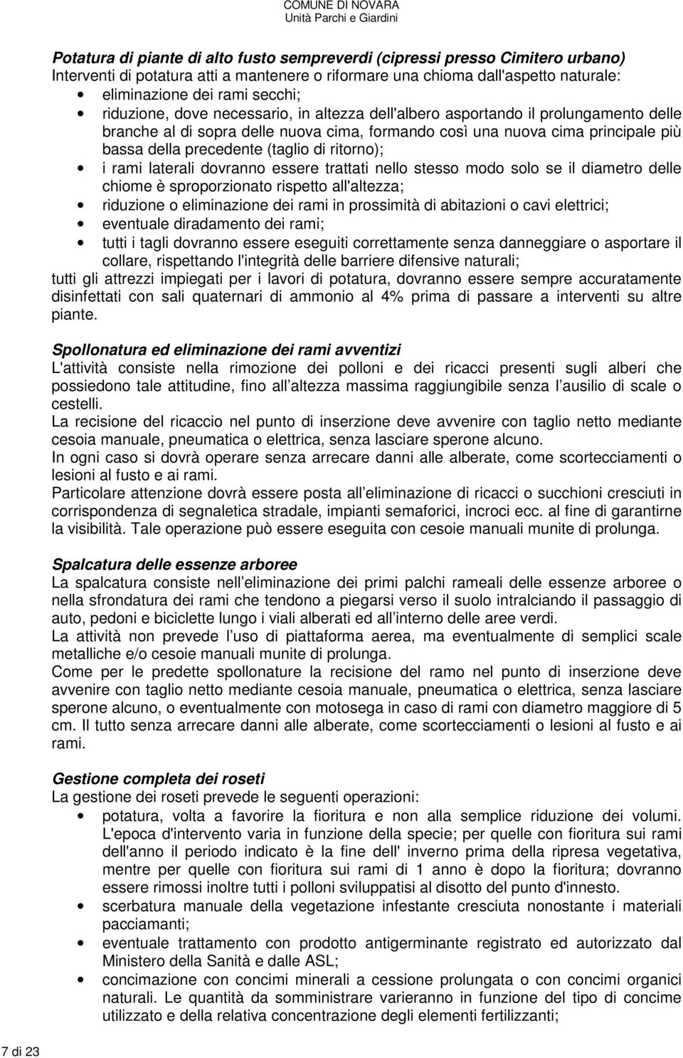 di ritorno); i rami laterali dovranno essere trattati nello stesso modo solo se il diametro delle chiome è sproporzionato rispetto all'altezza; riduzione o eliminazione dei rami in prossimità di