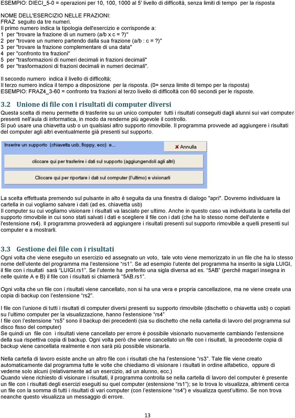 )" 3 per "trovare la frazione complementare di una data" 4 per "confronto tra frazioni" 5 per "trasformazioni di numeri decimali in frazioni decimali" 6 per "trasformazioni di frazioni decimali in