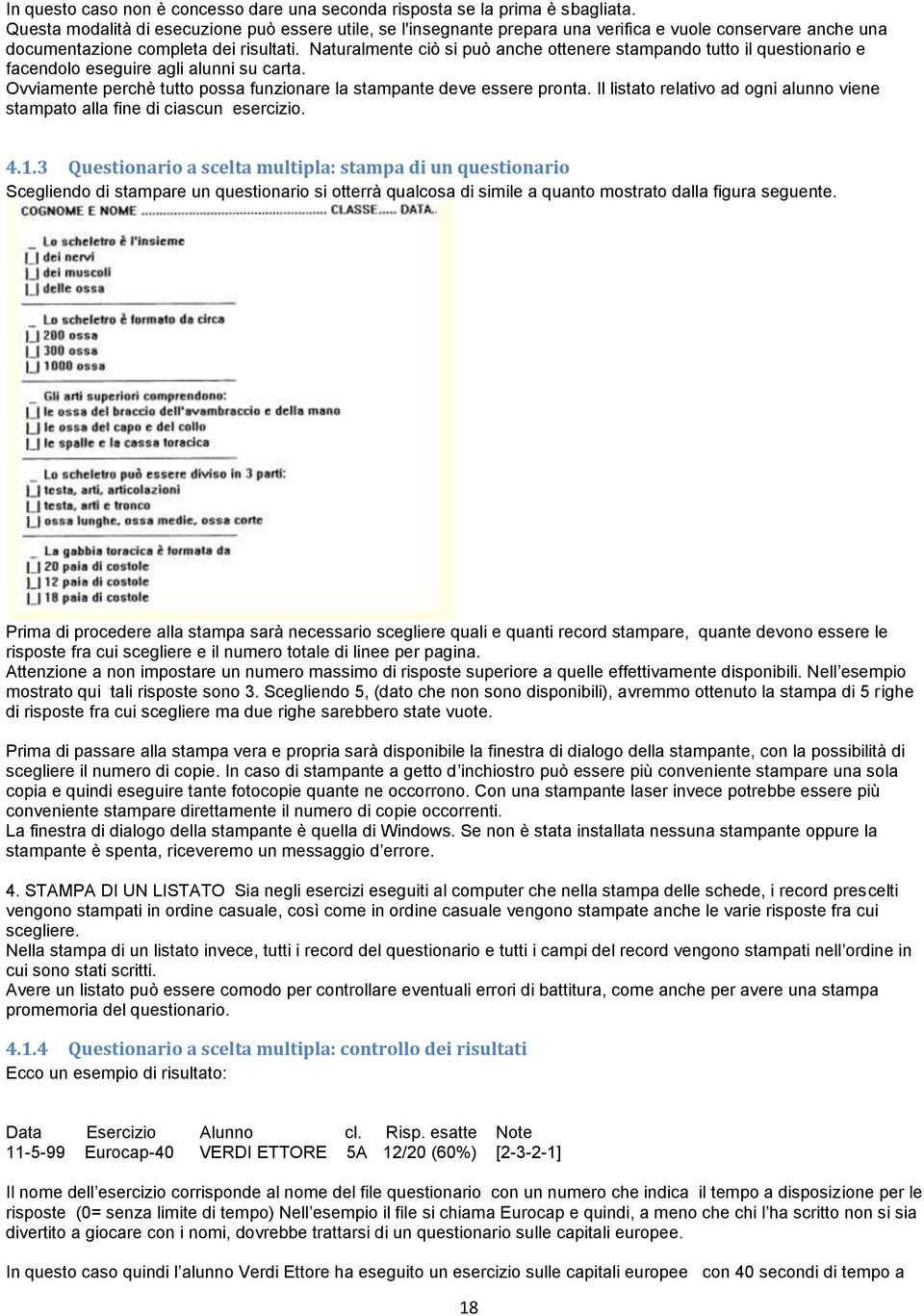 Naturalmente ciò si può anche ottenere stampando tutto il questionario e facendolo eseguire agli alunni su carta. Ovviamente perchè tutto possa funzionare la stampante deve essere pronta.