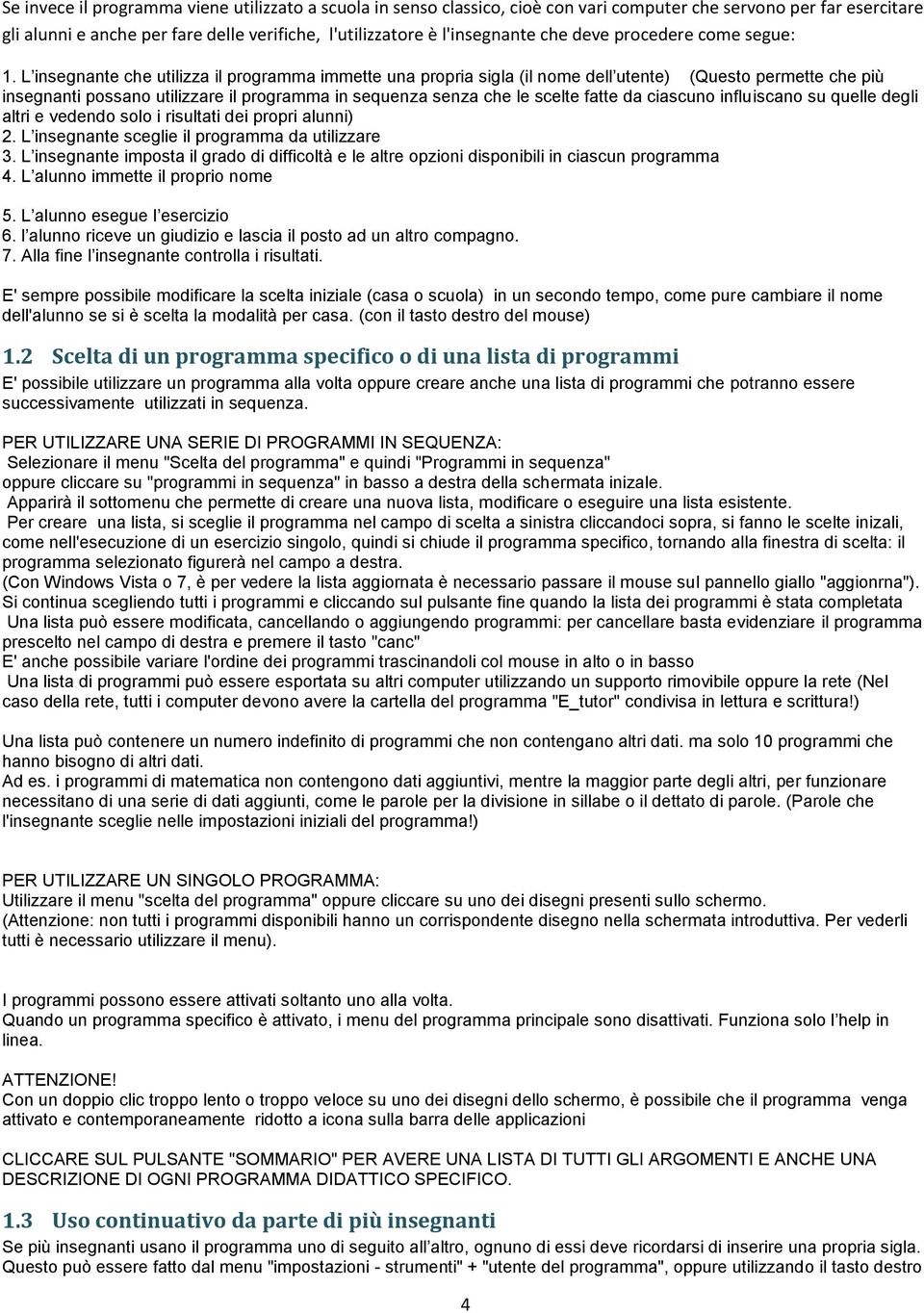 L insegnante che utilizza il programma immette una propria sigla (il nome dell utente) (Questo permette che più insegnanti possano utilizzare il programma in sequenza senza che le scelte fatte da