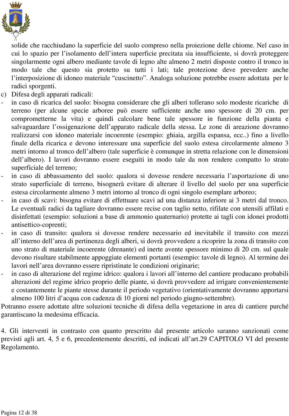 contro il tronco in modo tale che questo sia protetto su tutti i lati; tale protezione deve prevedere anche l interposizione di idoneo materiale cuscinetto.