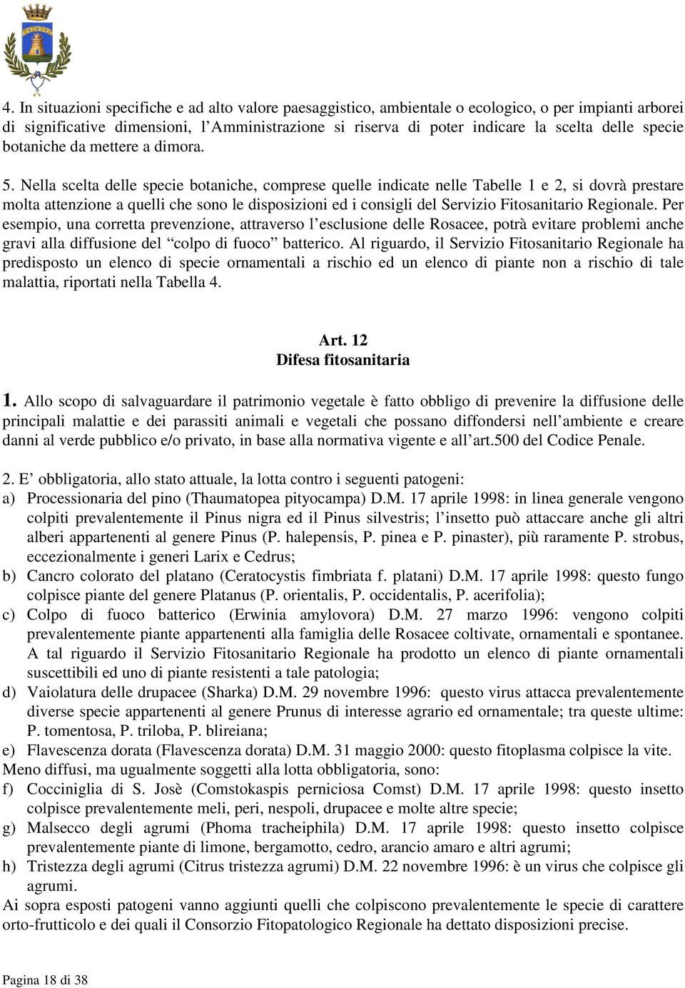 Nella scelta delle specie botaniche, comprese quelle indicate nelle Tabelle 1 e 2, si dovrà prestare molta attenzione a quelli che sono le disposizioni ed i consigli del Servizio Fitosanitario