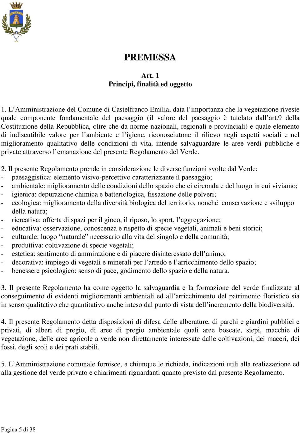 9 della Costituzione della Repubblica, oltre che da norme nazionali, regionali e provinciali) e quale elemento di indiscutibile valore per l ambiente e l igiene, riconosciutone il rilievo negli