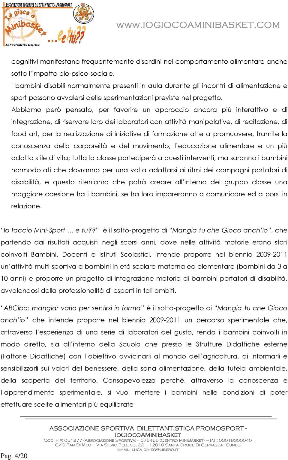 Abbiam però pensat, per favrire un apprcci ancra più interattiv e di integrazine, di riservare lr dei labratri cn attività maniplative, di recitazine, di fd art, per la realizzazine di iniziative di