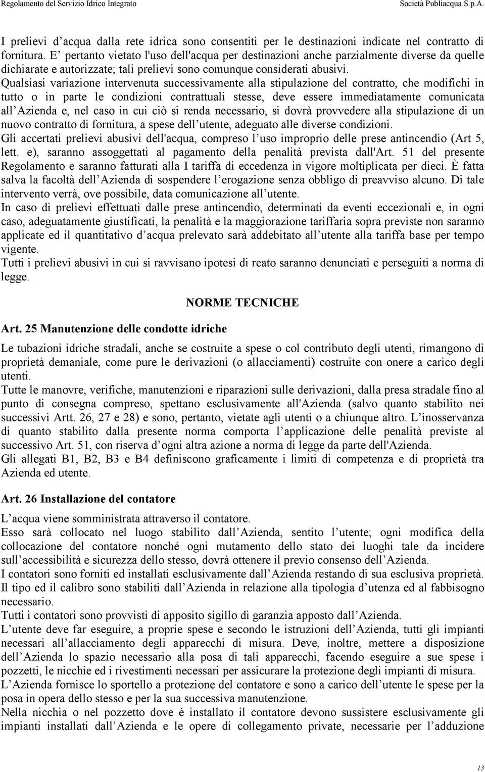 Qualsiasi variazione intervenuta successivamente alla stipulazione del contratto, che modifichi in tutto o in parte le condizioni contrattuali stesse, deve essere immediatamente comunicata all