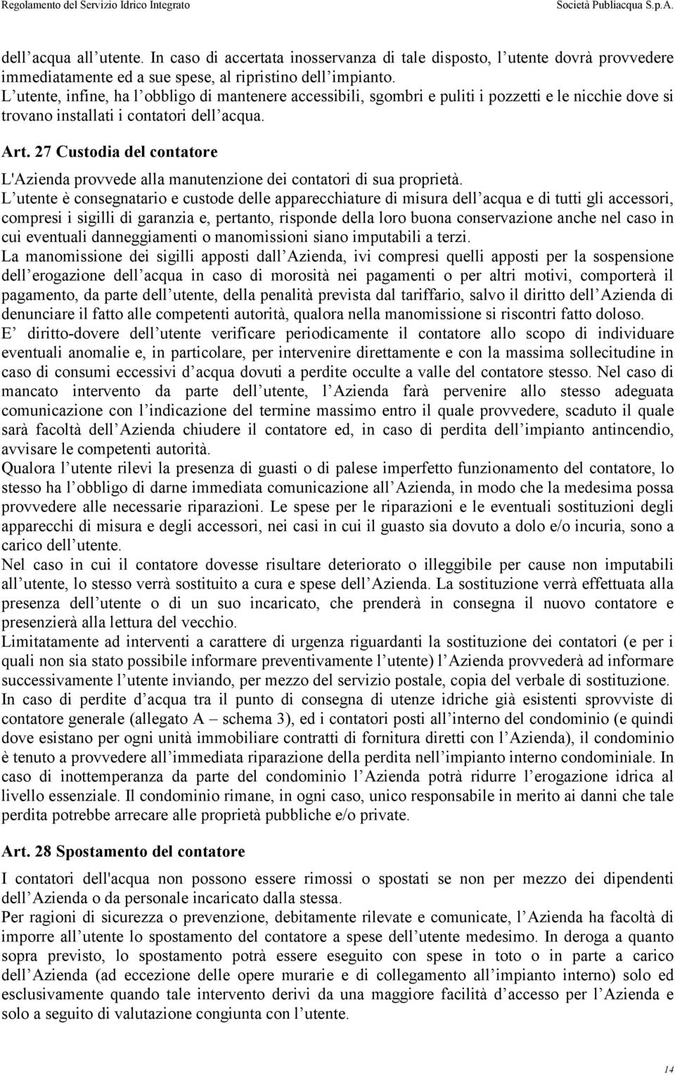 27 Custodia del contatore L'Azienda provvede alla manutenzione dei contatori di sua proprietà.