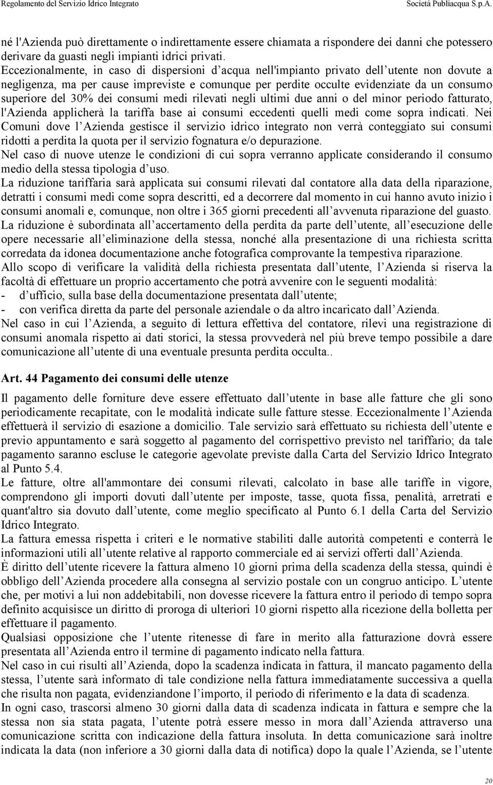 del 30% dei consumi medi rilevati negli ultimi due anni o del minor periodo fatturato, l'azienda applicherà la tariffa base ai consumi eccedenti quelli medi come sopra indicati.