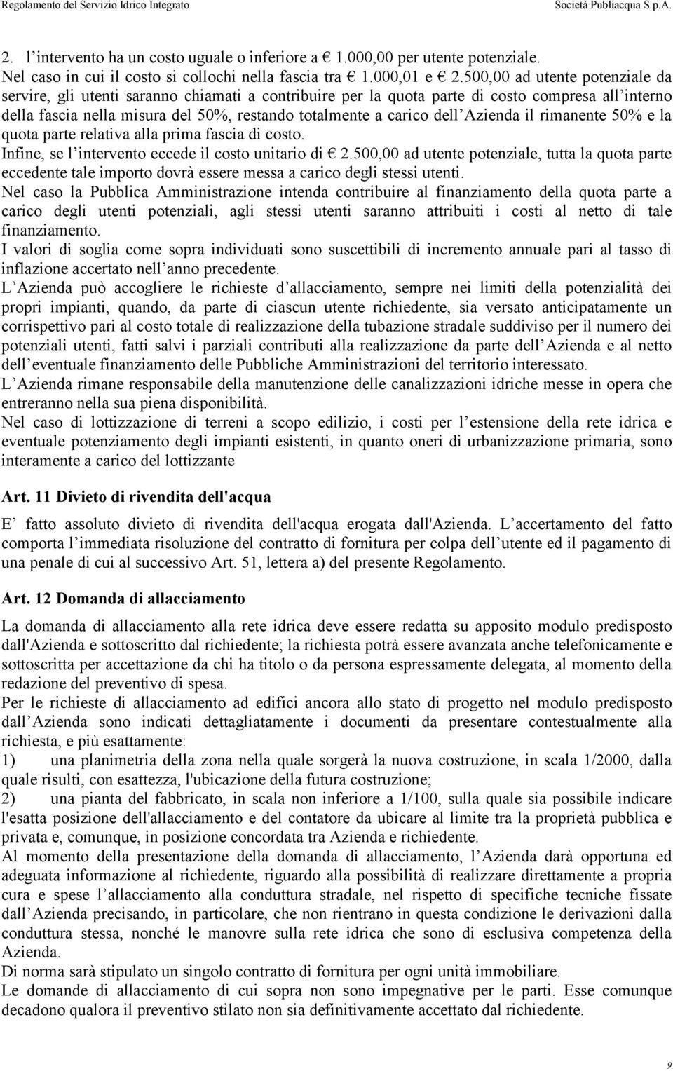 Azienda il rimanente 50% e la quota parte relativa alla prima fascia di costo. Infine, se l intervento eccede il costo unitario di 2.