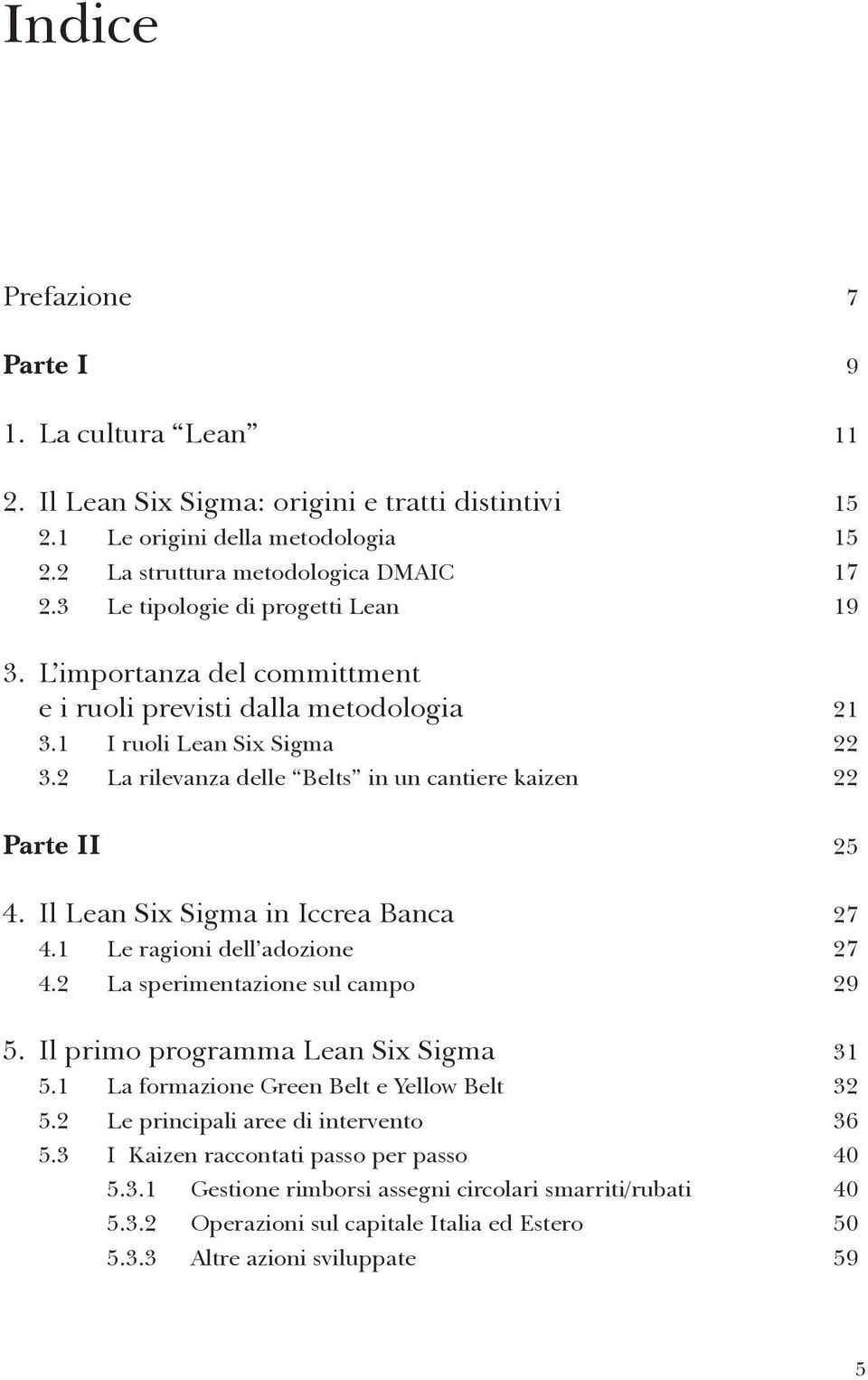 2 La rilevanza delle Belts in un cantiere kaizen 22 Parte II 25 4. Il Lean Six Sigma in Iccrea Banca 27 4.1 Le ragioni dell adozione 27 4.2 La sperimentazione sul campo 29 5.