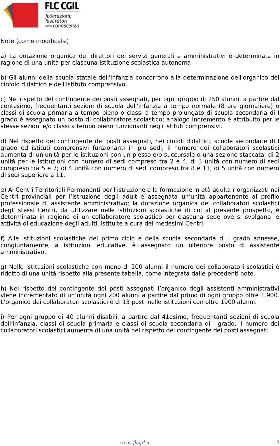 c) Nel rispetto del contingente dei posti assegnati, per ogni gruppo di 250 alunni, a partire dal centesimo, frequentanti sezioni di scuola dell'infanzia a tempo normale (8 ore giornaliere) o classi