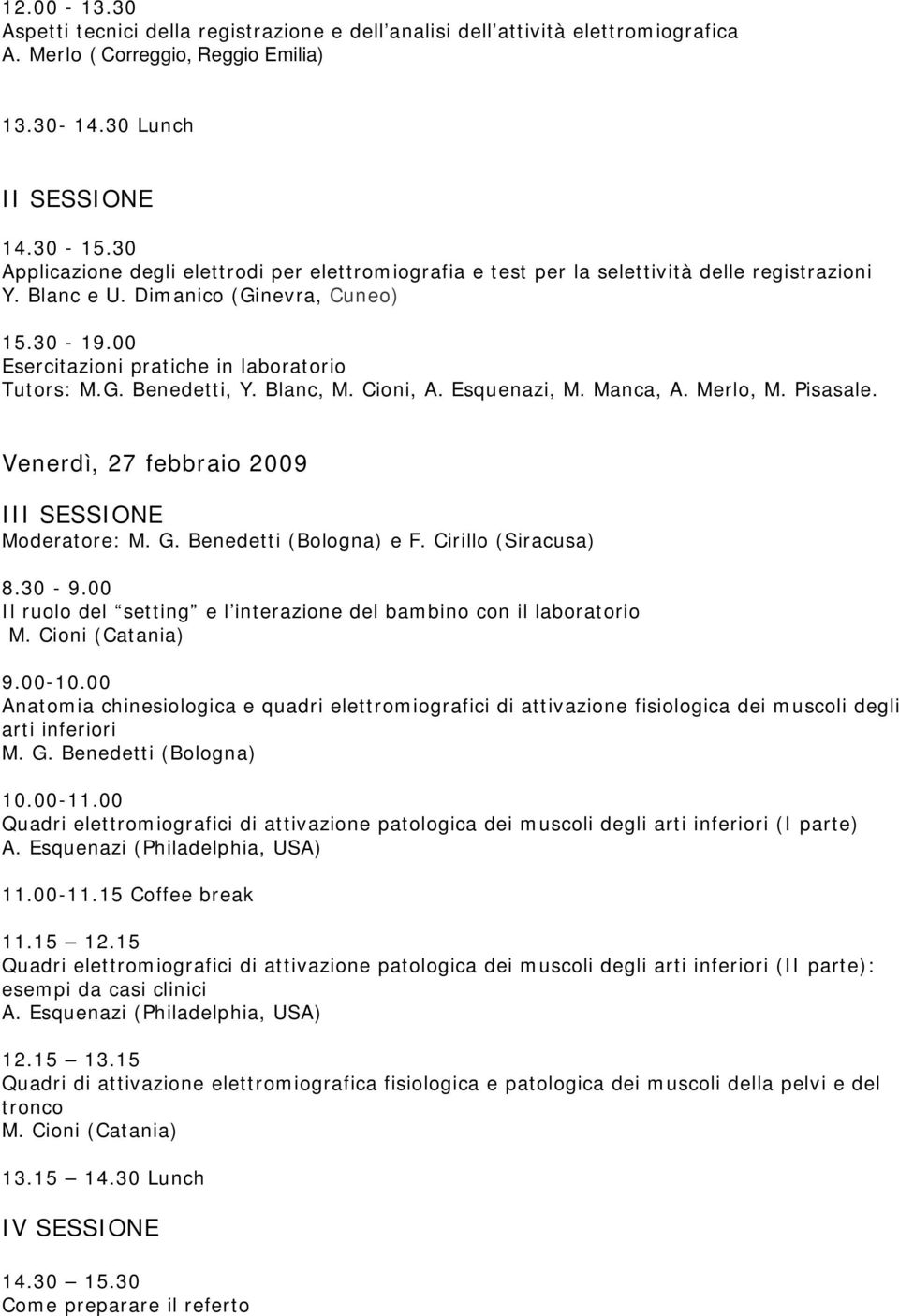 G. Benedetti, Y. Blanc, M. Cioni, A. Esquenazi, M. Manca, A. Merlo, M. Pisasale. Venerdì, 27 febbraio 2009 III SESSIONE Moderatore: M. G. Benedetti (Bologna) e F. Cirillo (Siracusa) 8.30-9.