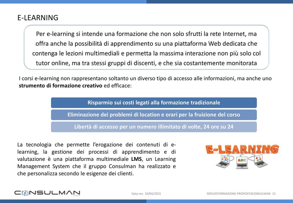 diverso tipo di accesso alle informazioni, ma anche uno strumento di formazione creativo ed efficace: Risparmio sui costi legati alla formazione tradizionale Eliminazione dei problemi di location e