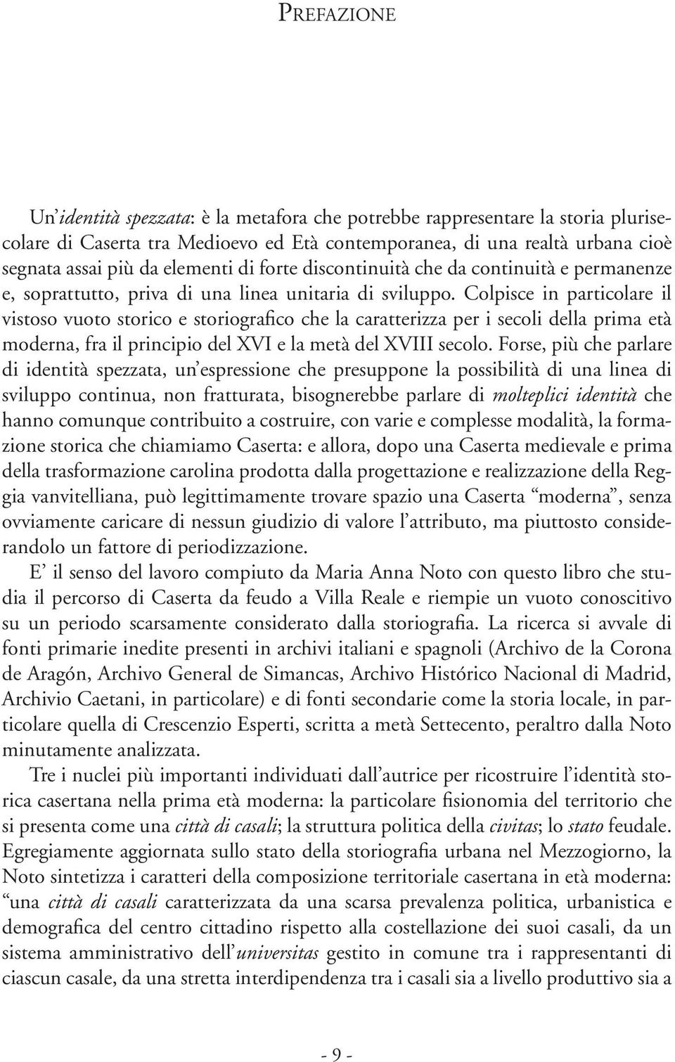 Colpisce in particolare il vistoso vuoto storico e storiografico che la caratterizza per i secoli della prima età moderna, fra il principio del XVI e la metà del XVIII secolo.