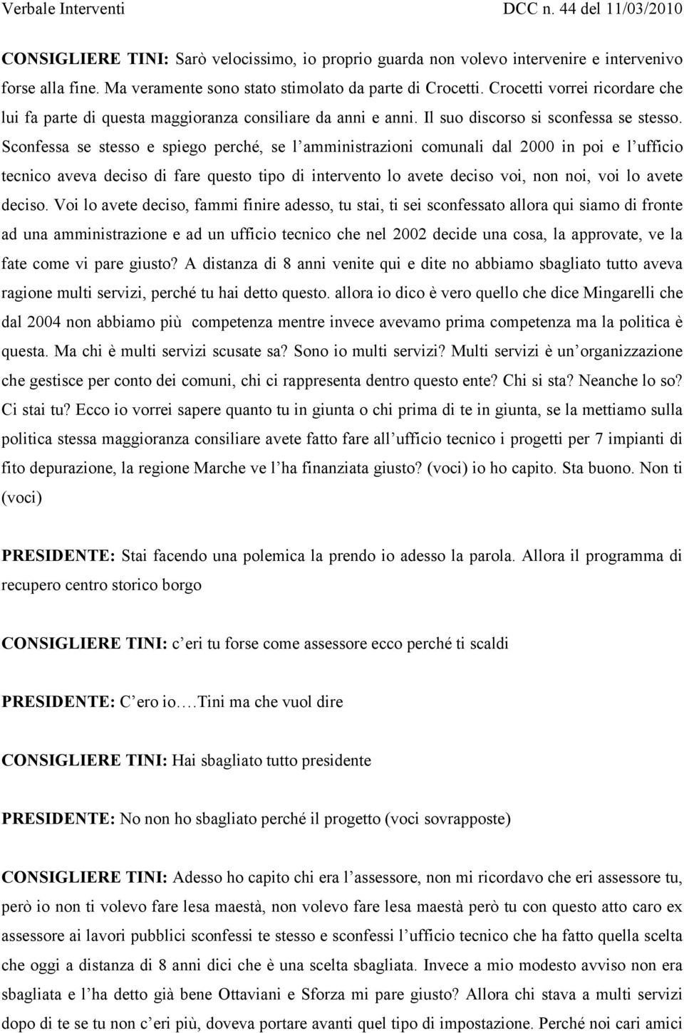 Sconfessa se stesso e spiego perché, se l amministrazioni comunali dal 2000 in poi e l ufficio tecnico aveva deciso di fare questo tipo di intervento lo avete deciso voi, non noi, voi lo avete deciso.