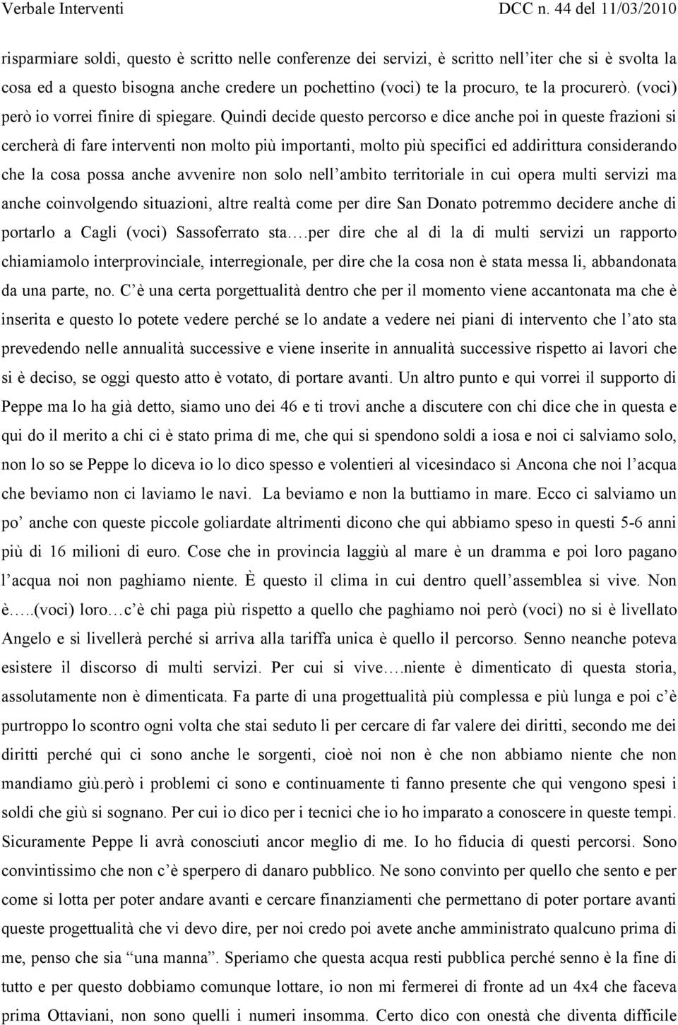 Quindi decide questo percorso e dice anche poi in queste frazioni si cercherà di fare interventi non molto più importanti, molto più specifici ed addirittura considerando che la cosa possa anche