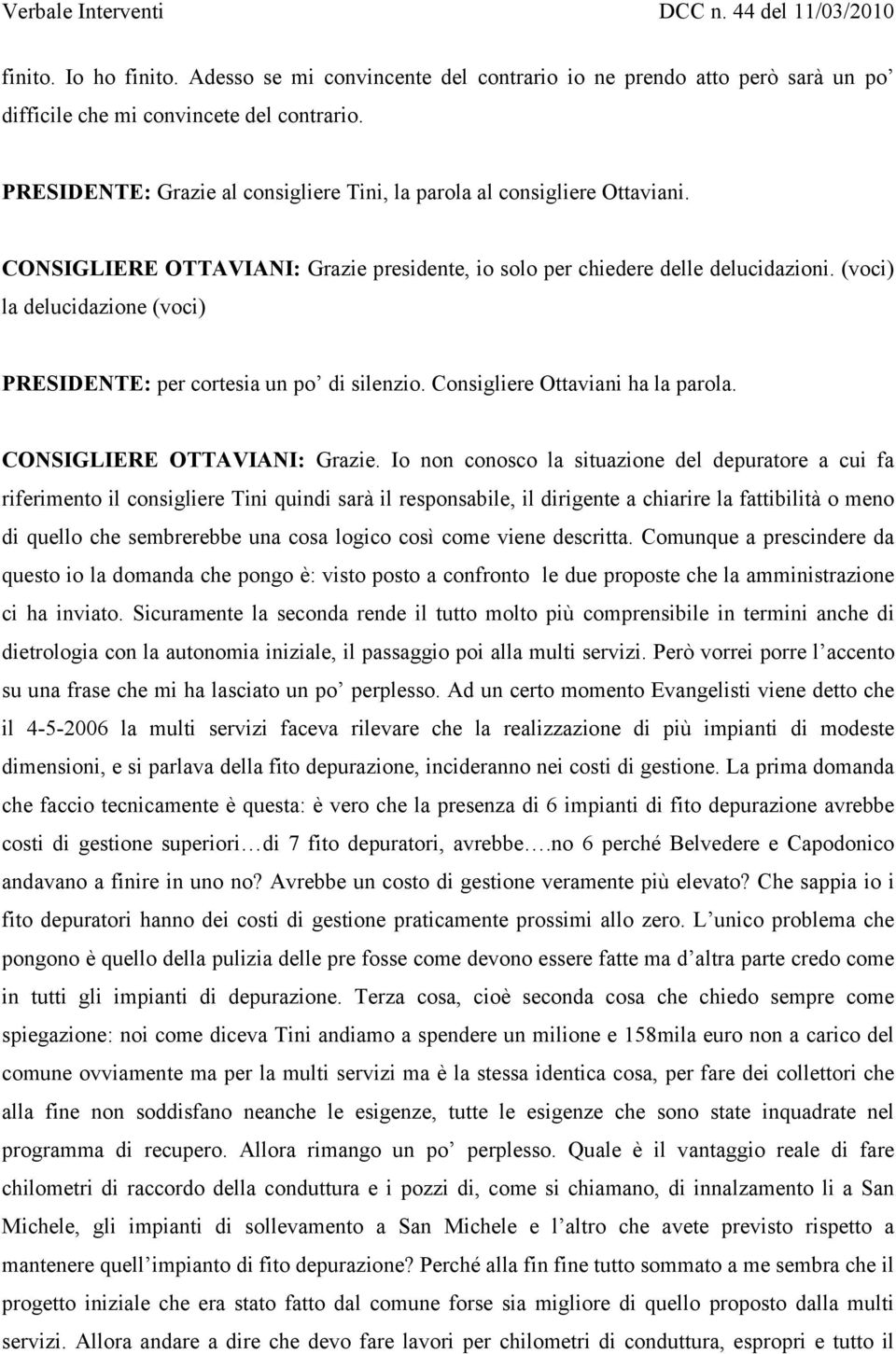 (voci) la delucidazione (voci) PRESIDENTE: per cortesia un po di silenzio. Consigliere Ottaviani ha la parola. CONSIGLIERE OTTAVIANI: Grazie.