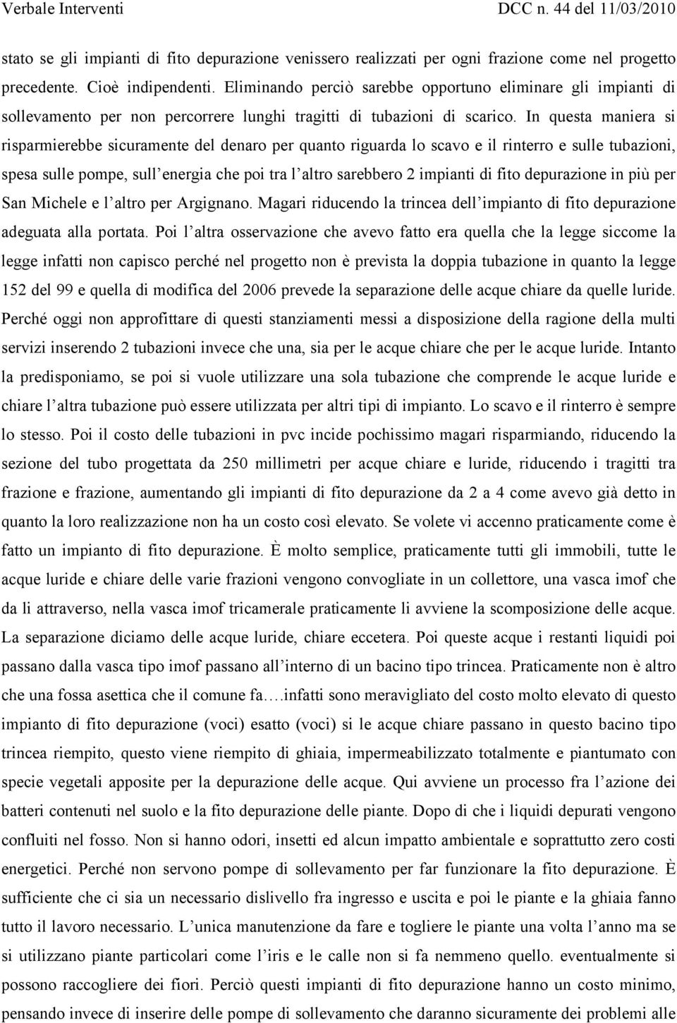 In questa maniera si risparmierebbe sicuramente del denaro per quanto riguarda lo scavo e il rinterro e sulle tubazioni, spesa sulle pompe, sull energia che poi tra l altro sarebbero 2 impianti di