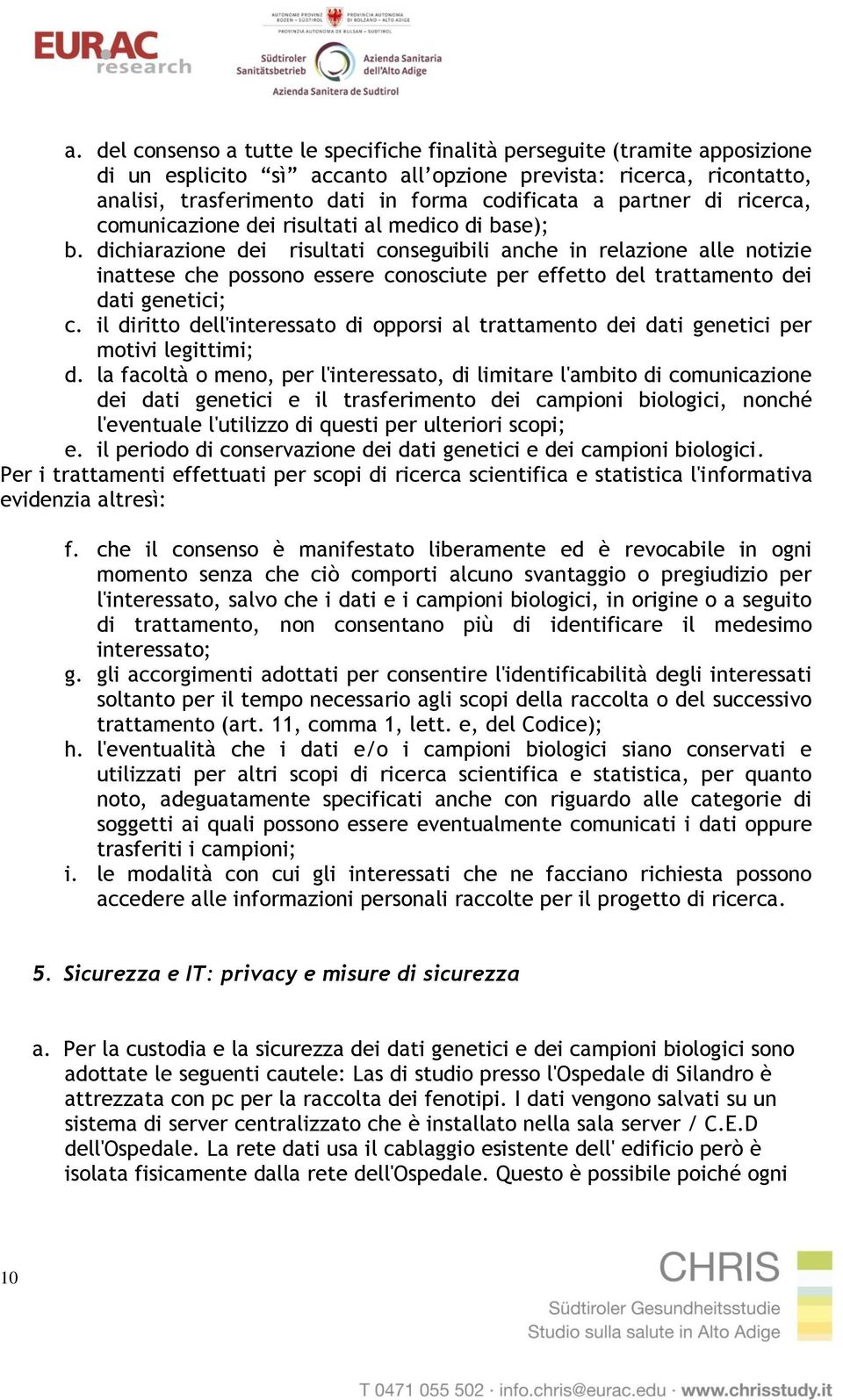 dichiarazione dei risultati conseguibili anche in relazione alle notizie inattese che possono essere conosciute per effetto del trattamento dei dati genetici; c.