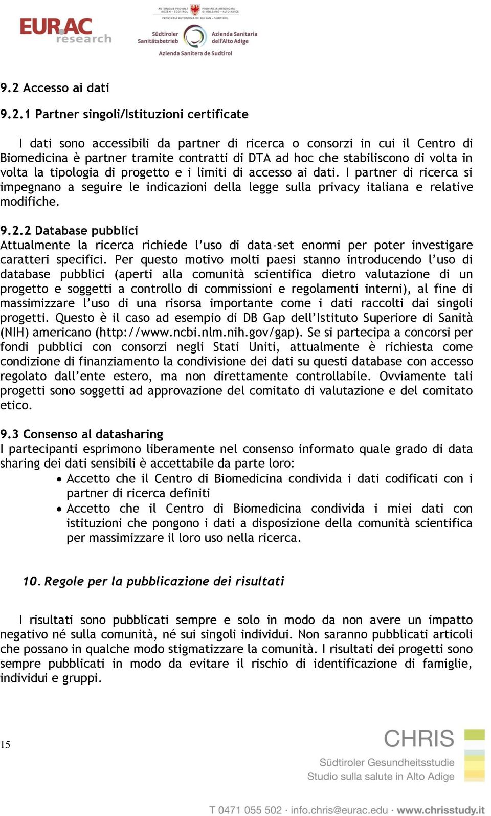 I partner di ricerca si impegnano a seguire le indicazioni della legge sulla privacy italiana e relative modifiche. 9.2.