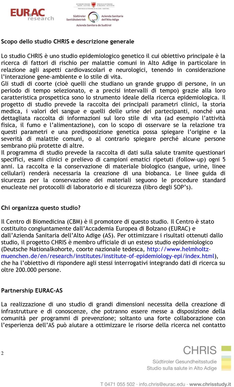 Gli studi di coorte (cioè quelli che studiano un grande gruppo di persone, in un periodo di tempo selezionato, e a precisi intervalli di tempo) grazie alla loro caratteristica prospettica sono lo