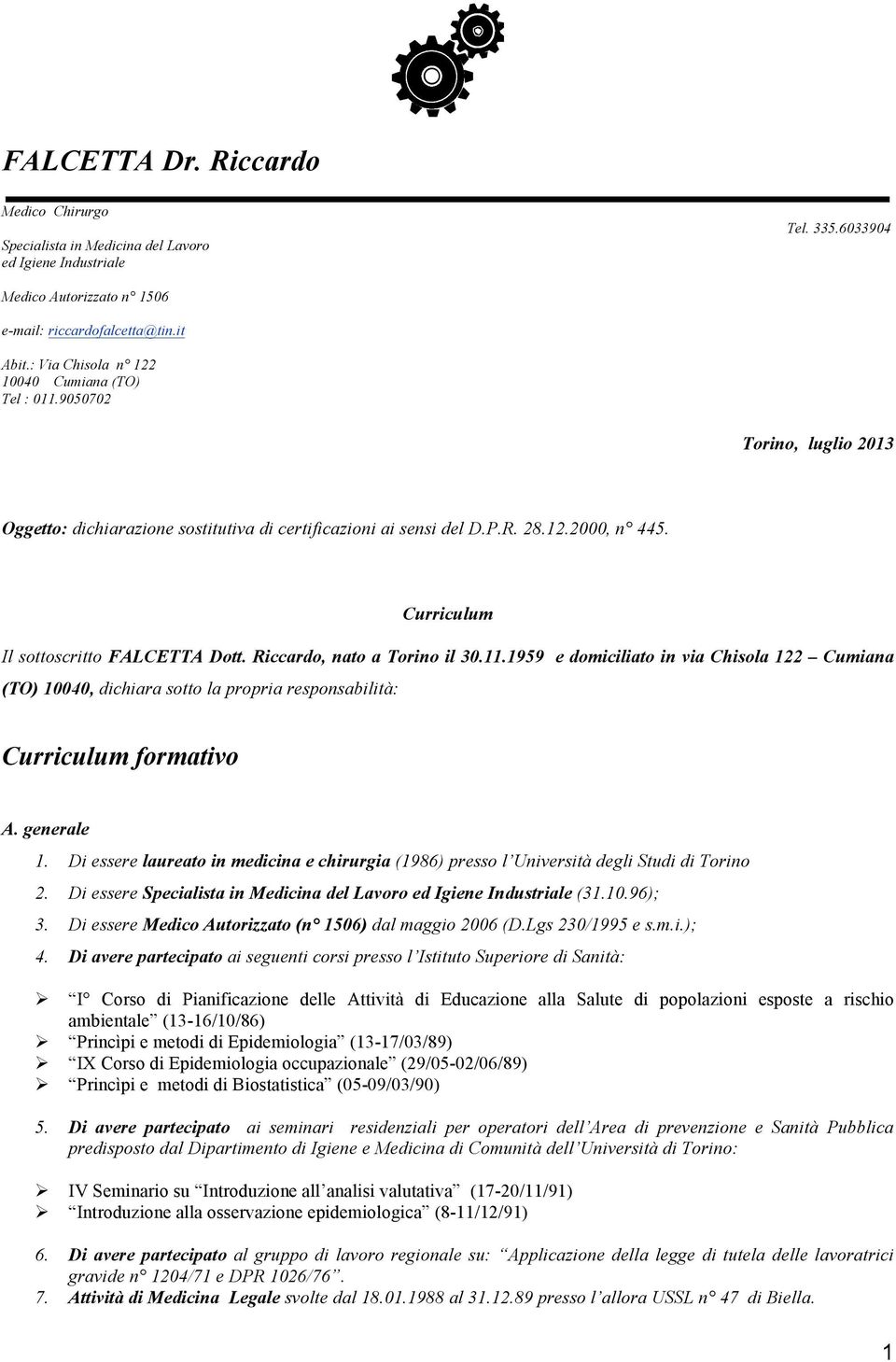 Curriculum Il sottoscritto FALCETTA Dott. Riccardo, nato a Torino il 30.11.1959 e domiciliato in via Chisola 122 Cumiana (TO) 10040, dichiara sotto la propria responsabilità: Curriculum formativo A.