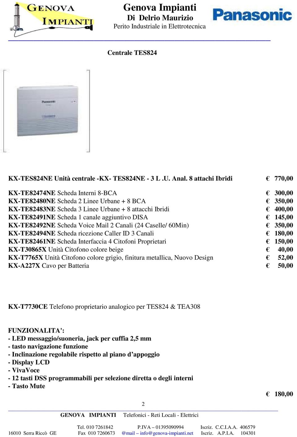 canale aggiuntivo DISA 145,00 KX-TE82492NE Scheda Voice Mail 2 Canali (24 Caselle/ 60Min) 350,00 KX-TE82494NE Scheda ricezione Caller ID 3 Canali 180,00 KX-TE82461NE Scheda Interfaccia 4 Citofoni