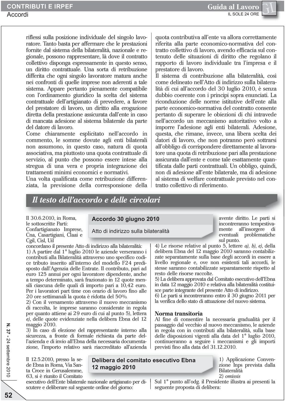 senso, un diritto contrattuale. Una sorta di retribuzione differita che ogni singolo lavoratore matura anche nei confronti di quelle imprese non aderenti a tale sistema.