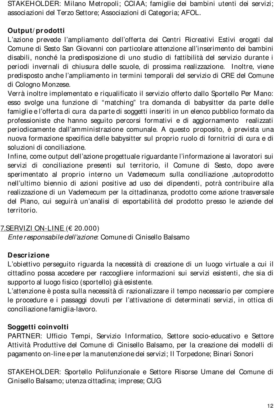 predisposizione di uno studio di fattibilità del servizio durante i periodi invernali di chiusura delle scuole, di prossima realizzazione.