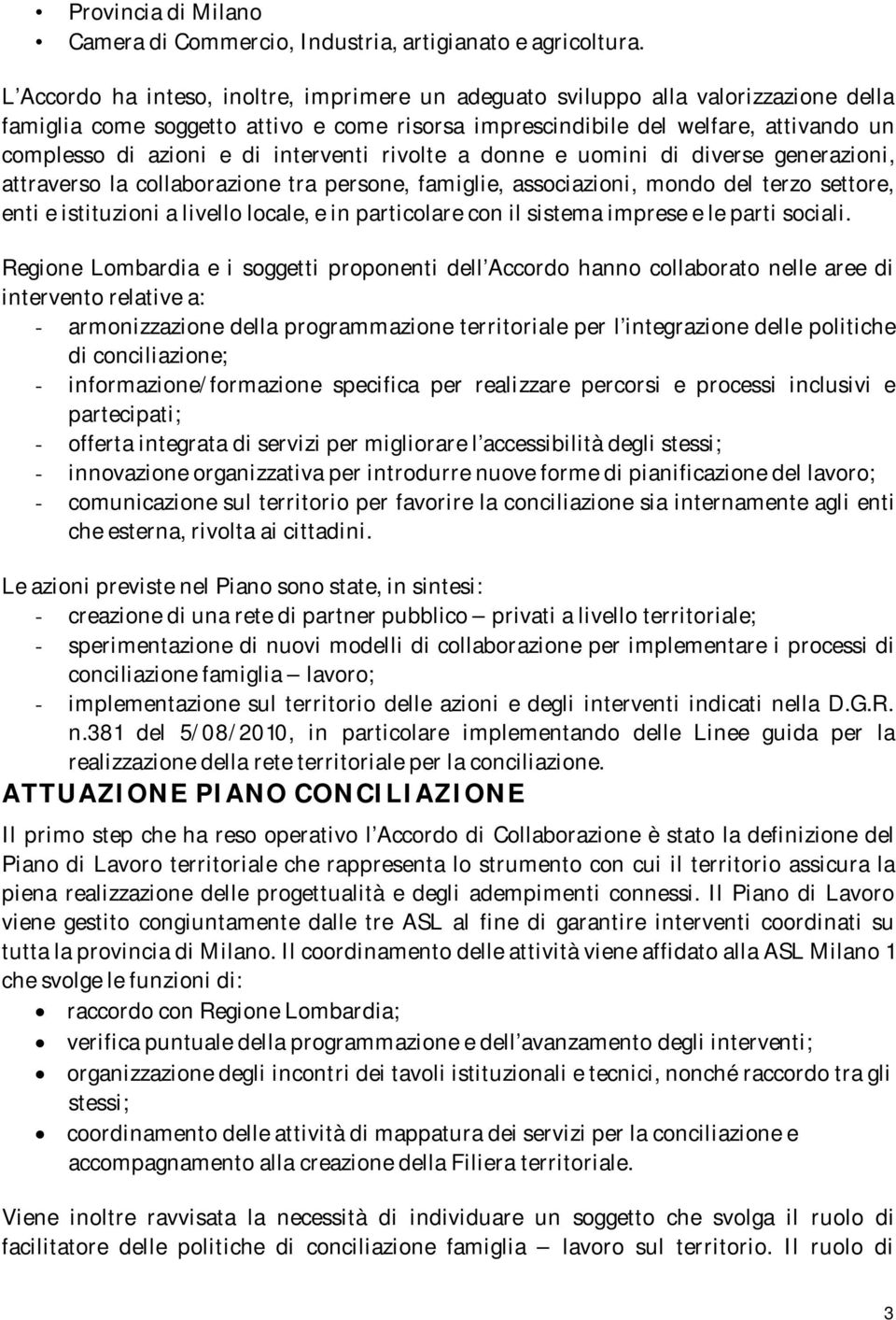 interventi rivolte a donne e uomini di diverse generazioni, attraverso la collaborazione tra persone, famiglie, associazioni, mondo del terzo settore, enti e istituzioni a livello locale, e in