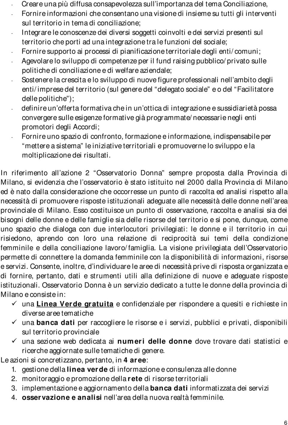 di pianificazione territoriale degli enti/comuni; - Agevolare lo sviluppo di competenze per il fund raising pubblico/privato sulle politiche di conciliazione e di welfare aziendale; - Sostenere la