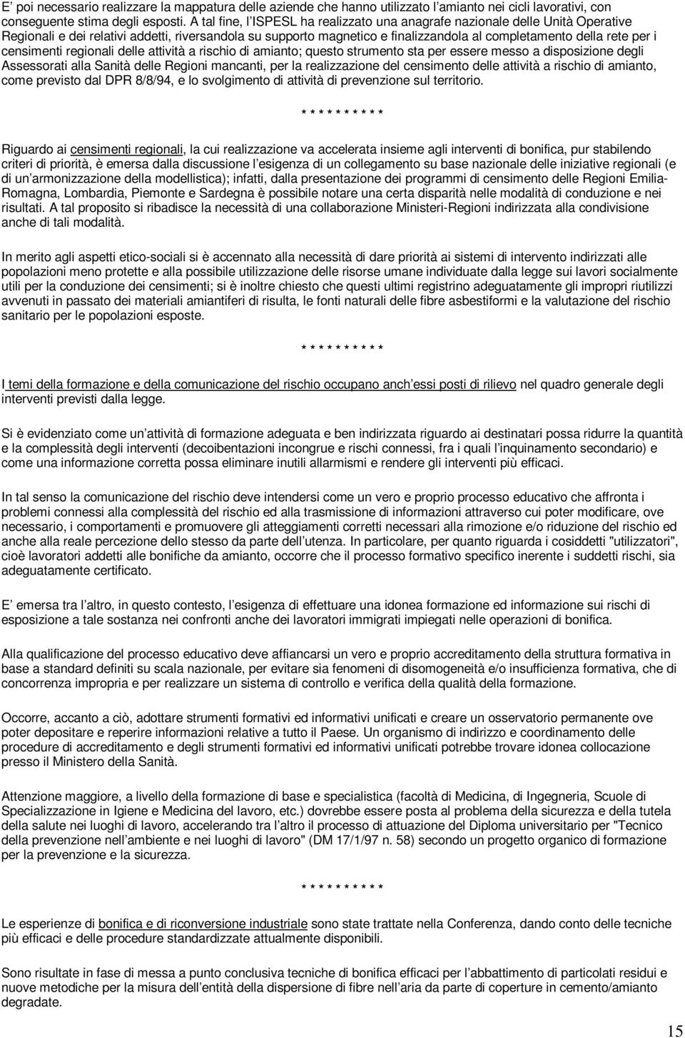 censimenti regionali delle attività a rischio di amianto; questo strumento sta per essere messo a disposizione degli Assessorati alla Sanità delle Regioni mancanti, per la realizzazione del