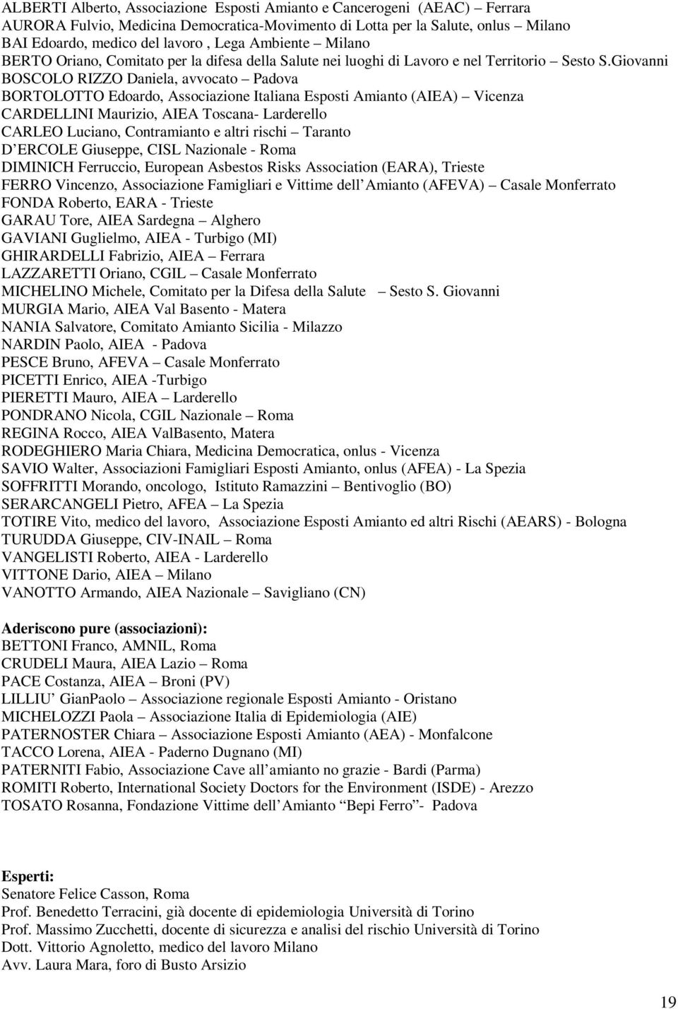 Giovanni BOSCOLO RIZZO Daniela, avvocato Padova BORTOLOTTO Edoardo, Associazione Italiana Esposti Amianto (AIEA) Vicenza CARDELLINI Maurizio, AIEA Toscana- Larderello CARLEO Luciano, Contramianto e