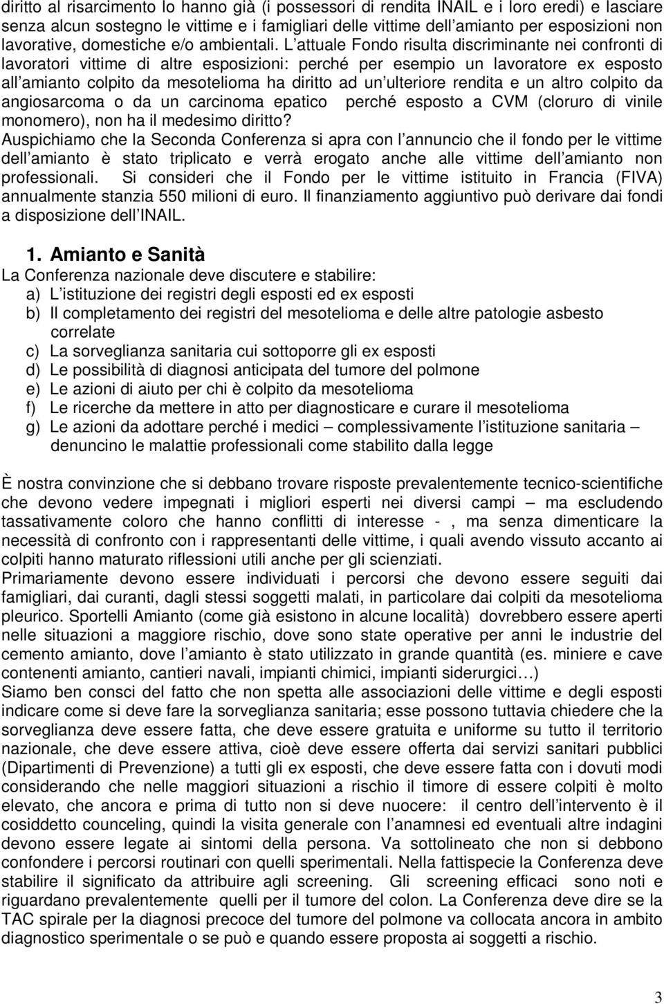 L attuale Fondo risulta discriminante nei confronti di lavoratori vittime di altre esposizioni: perché per esempio un lavoratore ex esposto all amianto colpito da mesotelioma ha diritto ad un