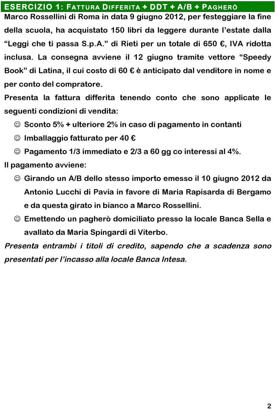 La consegna avviene il 12 giugno tramite vettore Speedy Book di Latina, il cui costo di 60 è anticipato dal venditore in nome e per conto del compratore.