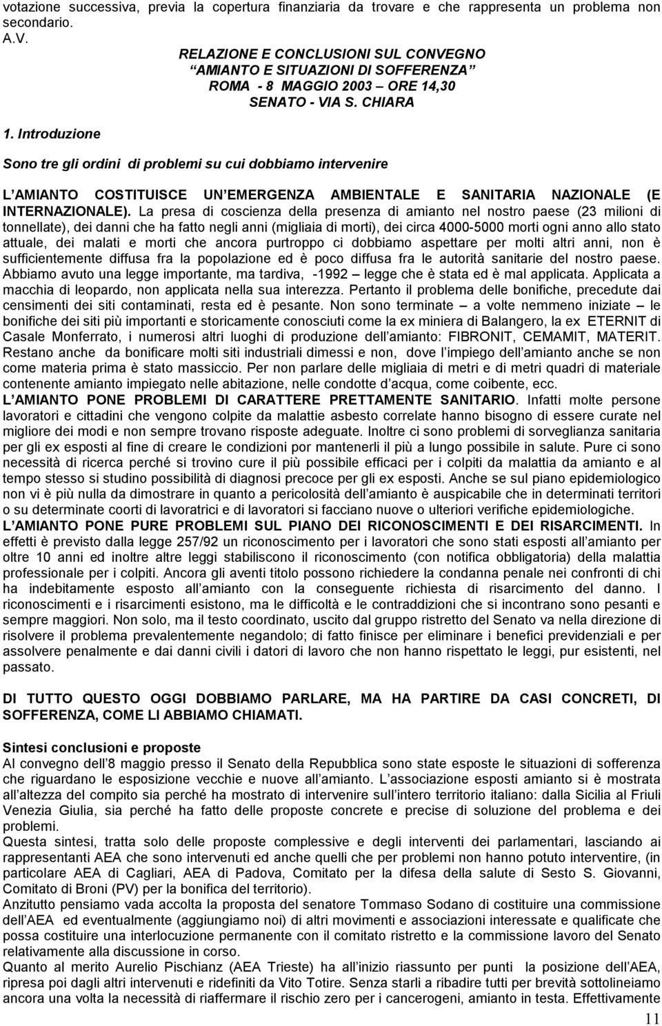 Introduzione Sono tre gli ordini di problemi su cui dobbiamo intervenire L AMIANTO COSTITUISCE UN EMERGENZA AMBIENTALE E SANITARIA NAZIONALE (E INTERNAZIONALE).