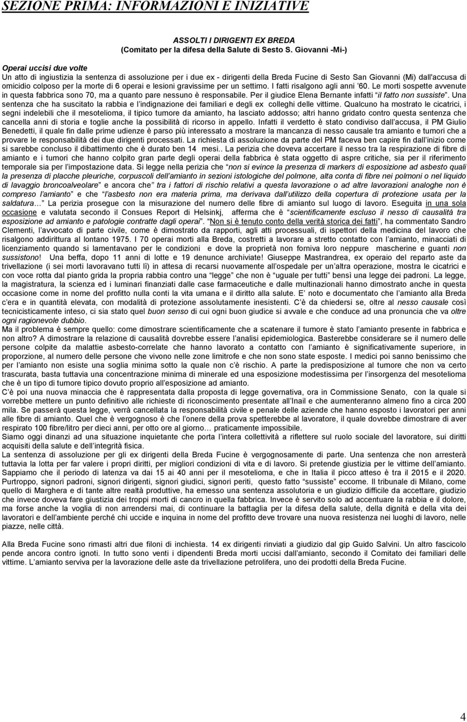 morte di 6 operai e lesioni gravissime per un settimo. I fatti risalgono agli anni 60. Le morti sospette avvenute in questa fabbrica sono 70, ma a quanto pare nessuno è responsabile.