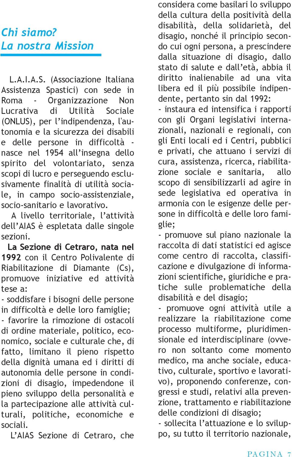 difficoltà - nasce nel 1954 all insegna dello spirito del volontariato, senza scopi di lucro e perseguendo esclusivamente finalità di utilità sociale, in campo socio-assistenziale, socio-sanitario e