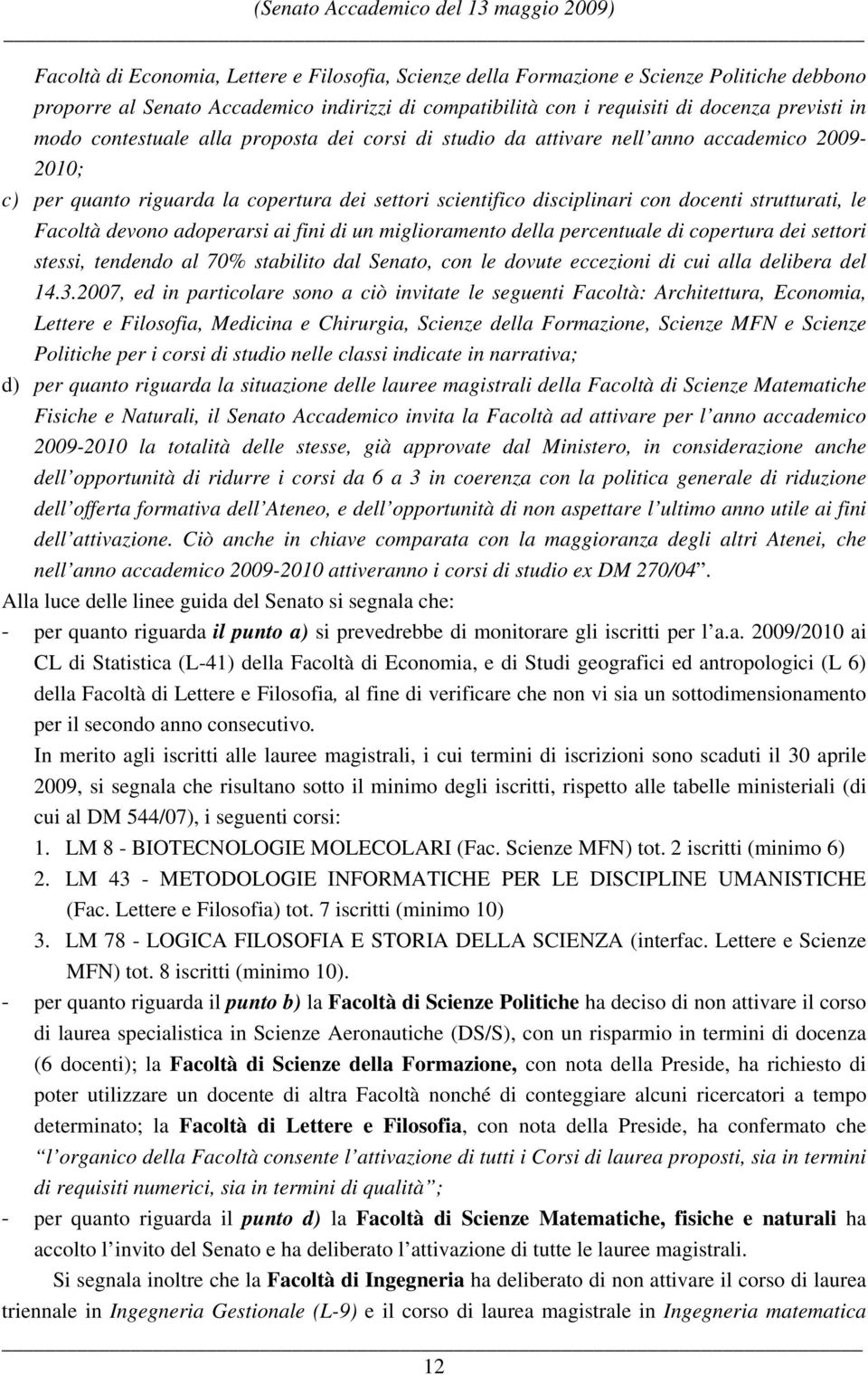 devono adoperarsi ai fini di un miglioramento della percentuale di copertura dei settori stessi, tendendo al 70% stabilito dal Senato, con le dovute eccezioni di cui alla delibera del 14.3.