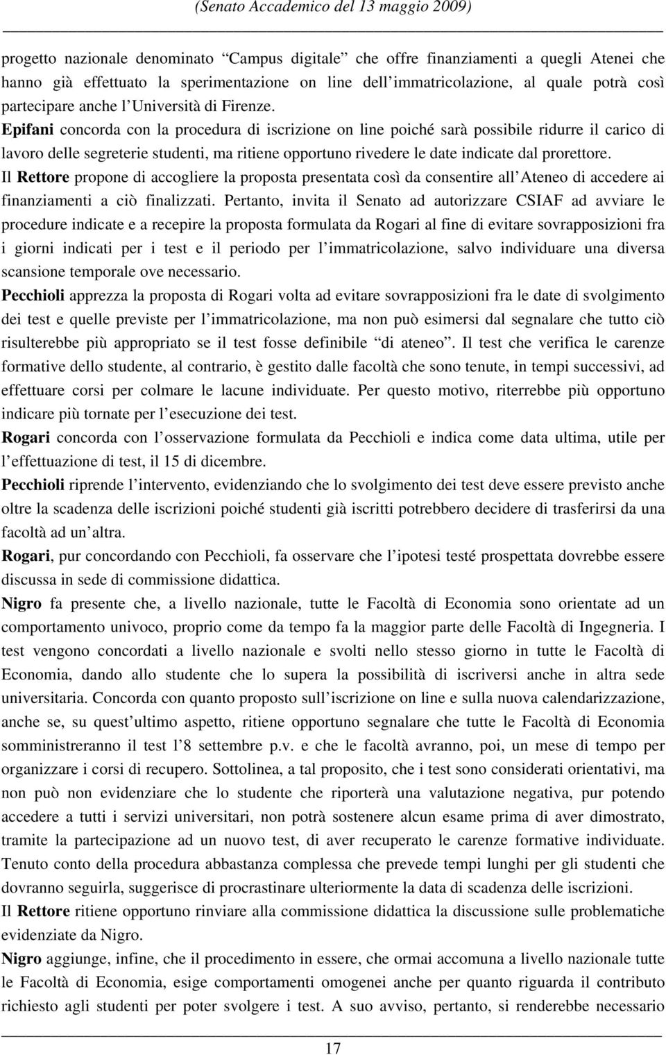 Epifani concorda con la procedura di iscrizione on line poiché sarà possibile ridurre il carico di lavoro delle segreterie studenti, ma ritiene opportuno rivedere le date indicate dal prorettore.