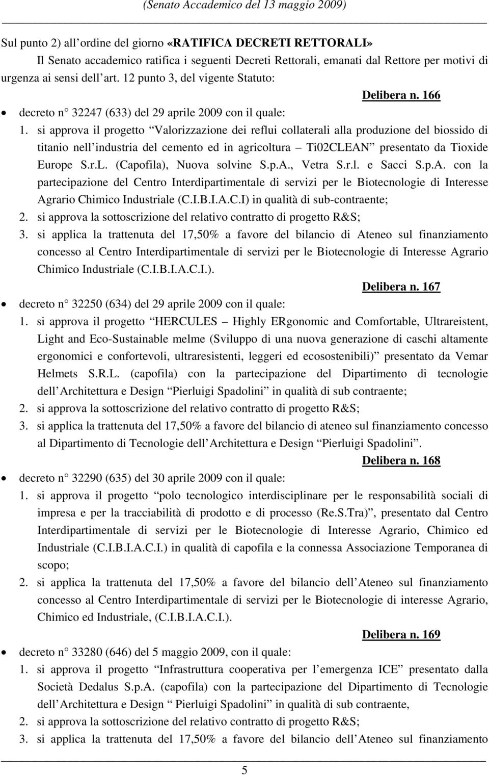 si approva il progetto Valorizzazione dei reflui collaterali alla produzione del biossido di titanio nell industria del cemento ed in agricoltura Ti02CLEAN presentato da Tioxide Europe S.r.L. (Capofila), Nuova solvine S.