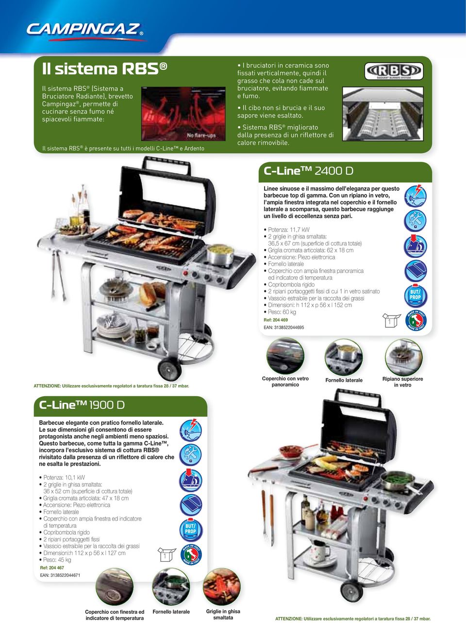 Sistema RBS migliorato dalla presenza di un riflettore di calore rimovibile. C-Line TM 400 D Linee sinuose e il massimo dell eleganza per questo barbecue top di gamma.