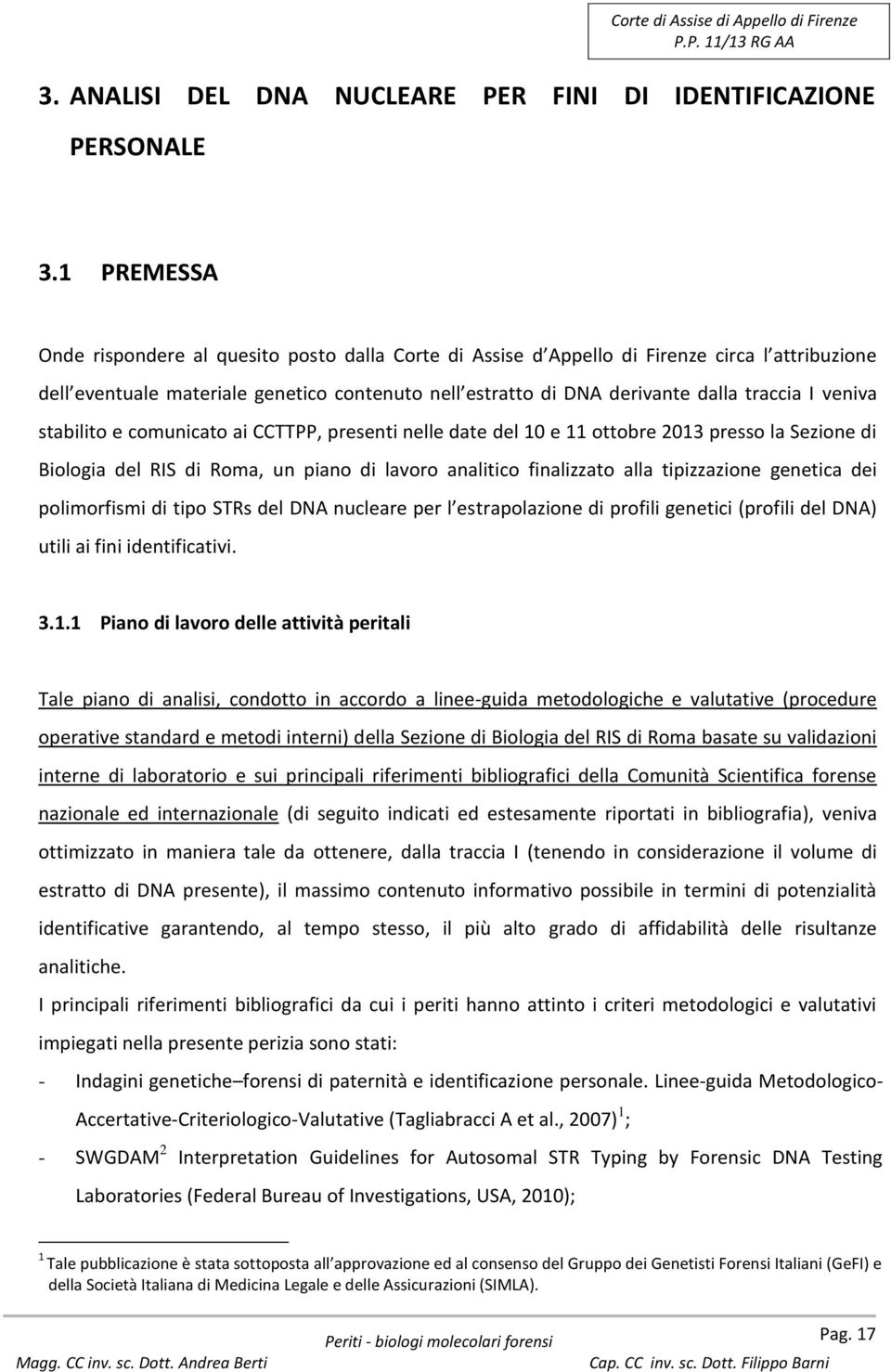 veniva stabilito e comunicato ai CCTTPP, presenti nelle date del 10 e 11 ottobre 2013 presso la Sezione di Biologia del RIS di Roma, un piano di lavoro analitico finalizzato alla tipizzazione