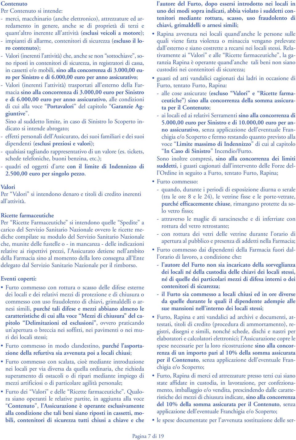 in registratori di cassa, in cassetti e/o mobili, sino alla concorrenza di 3.000,00 euro per Sinistro e di 6.